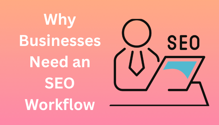 Why Businesses Need an SEO Workflow