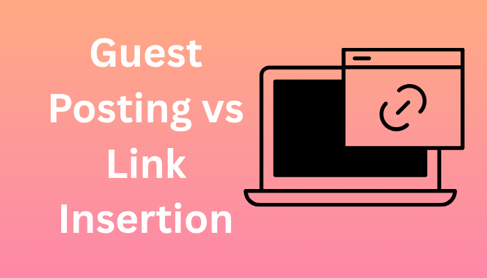 Guest Posting vs Link Insertion