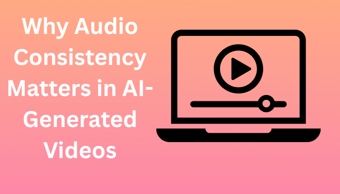 Why Audio Consistency Matters in AI-Generated Videos