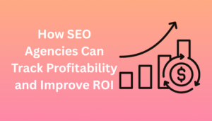 How SEO Agencies Can Track Profitability and Improve ROI