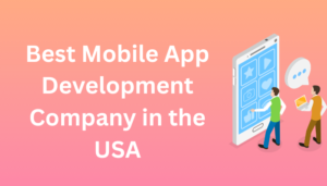 Best Mobile App Development Company in the USA