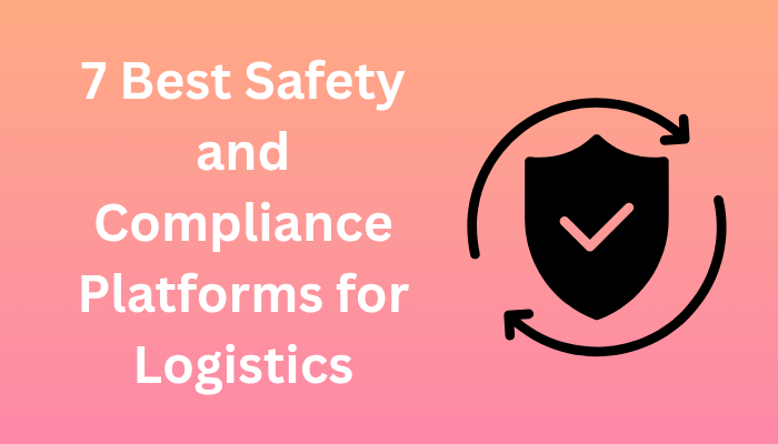 7 Best Safety and Compliance Platforms for Logistics