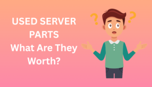 USED SERVER PARTS What Are They Worth?