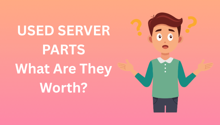 USED SERVER PARTS What Are They Worth?