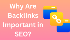 Why Are Backlinks Important in SEO?