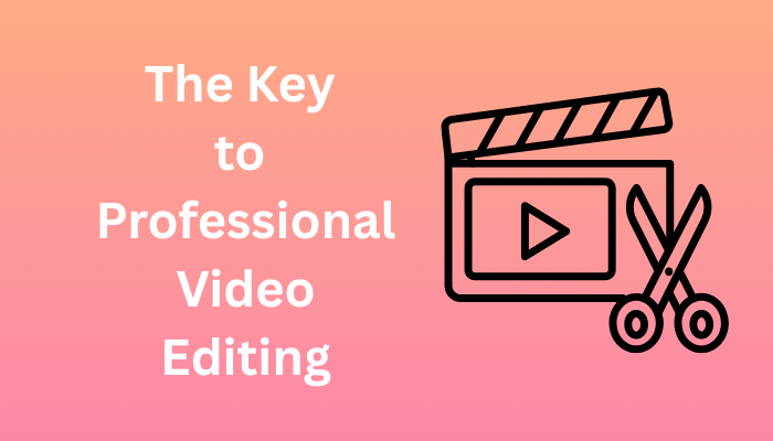 The Key to Professional Video Editing