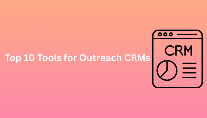 Top 10 Tools for Outreach CRMs