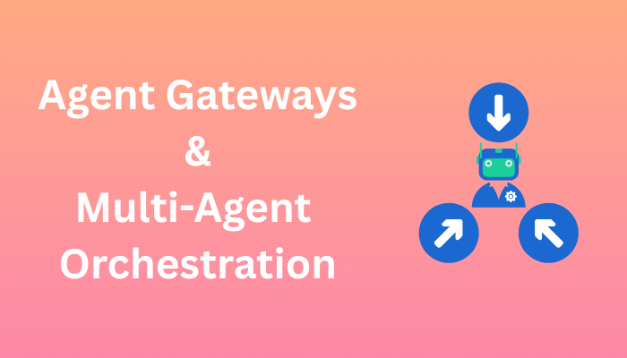 Agent Gateways & Multi-Agent Orchestration